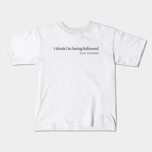 Dog owners: I think I'm being followed- a dog lover gift Kids T-Shirt